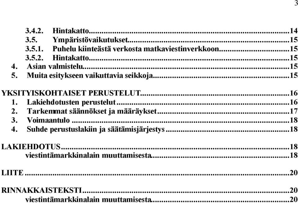 ..16 2. Tarkemmat säännökset ja määräykset...17 3. Voimaantulo...18 4. Suhde perustuslakiin ja säätämisjärjestys...18 LAKIEHDOTUS.