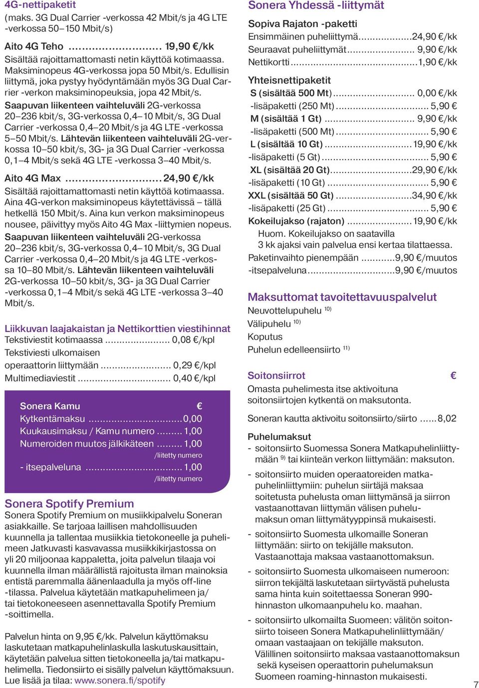 Saapuvan liikenteen vaihteluväli 2G-verkossa 20 236 kbit/s, 3G-verkossa 0,4 10 Mbit/s, 3G Dual Carrier -verkossa 0,4 20 Mbit/s ja 4G LTE -verkossa 5 50 Mbit/s.