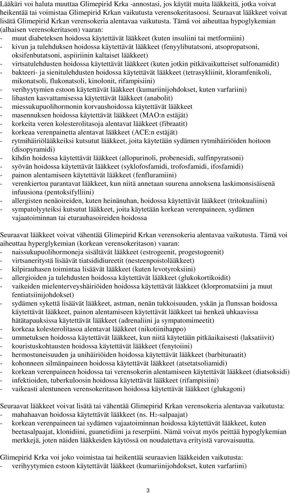 Tämä voi aiheuttaa hypoglykemian (alhaisen verensokeritason) vaaran: - muut diabeteksen hoidossa käytettävät lääkkeet (kuten insuliini tai metformiini) - kivun ja tulehduksen hoidossa käytettävät