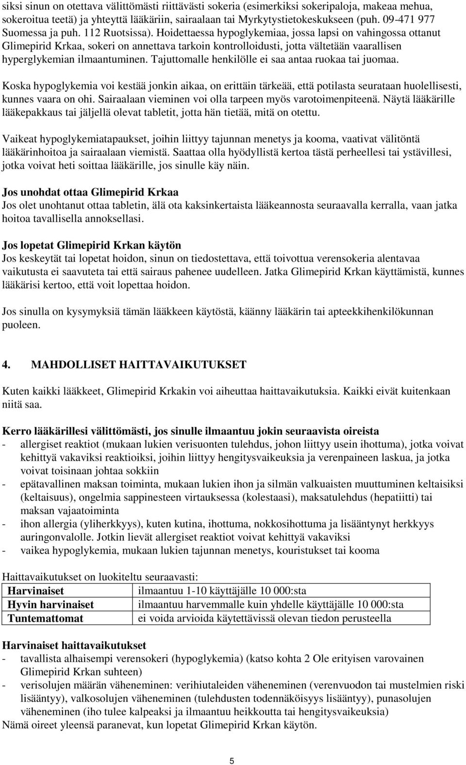 Hoidettaessa hypoglykemiaa, jossa lapsi on vahingossa ottanut Glimepirid Krkaa, sokeri on annettava tarkoin kontrolloidusti, jotta vältetään vaarallisen hyperglykemian ilmaantuminen.