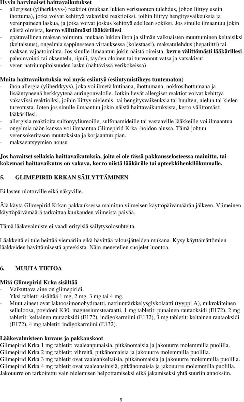 - epätavallinen maksan toiminta, mukaan lukien ihon ja silmän valkuaisten muuttuminen keltaisiksi (keltaisuus), ongelmia sappinesteen virtauksessa (kolestaasi), maksatulehdus (hepatiitti) tai maksan