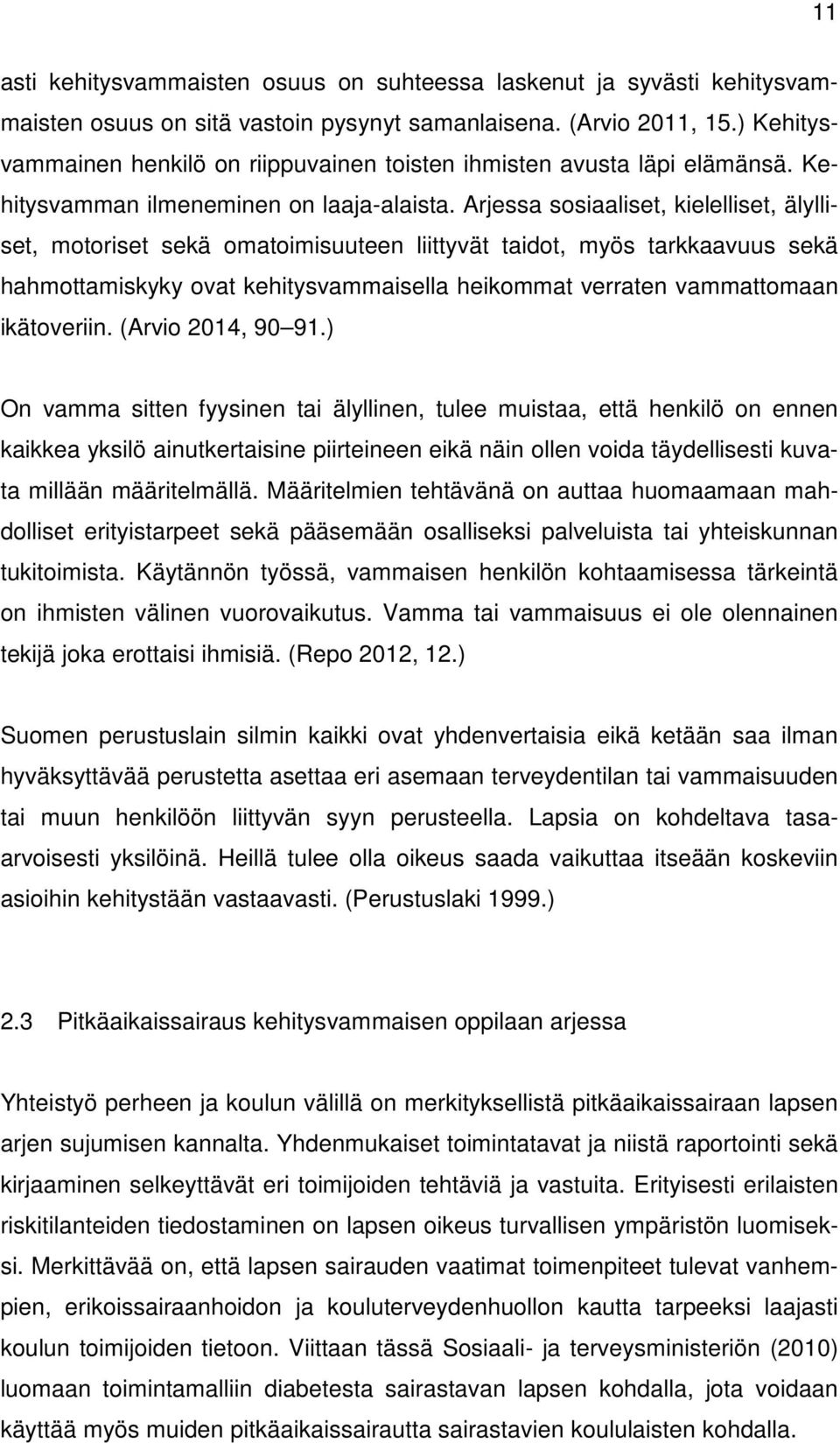 Arjessa sosiaaliset, kielelliset, älylliset, motoriset sekä omatoimisuuteen liittyvät taidot, myös tarkkaavuus sekä hahmottamiskyky ovat kehitysvammaisella heikommat verraten vammattomaan ikätoveriin.