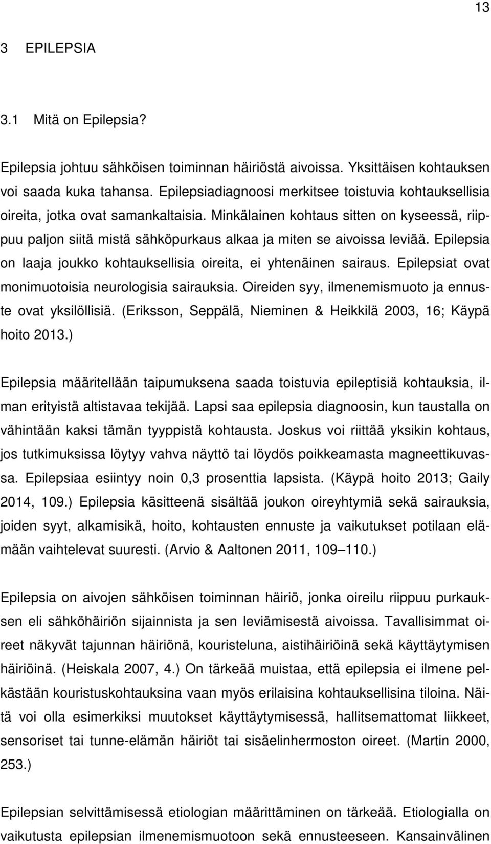 Minkälainen kohtaus sitten on kyseessä, riippuu paljon siitä mistä sähköpurkaus alkaa ja miten se aivoissa leviää. Epilepsia on laaja joukko kohtauksellisia oireita, ei yhtenäinen sairaus.