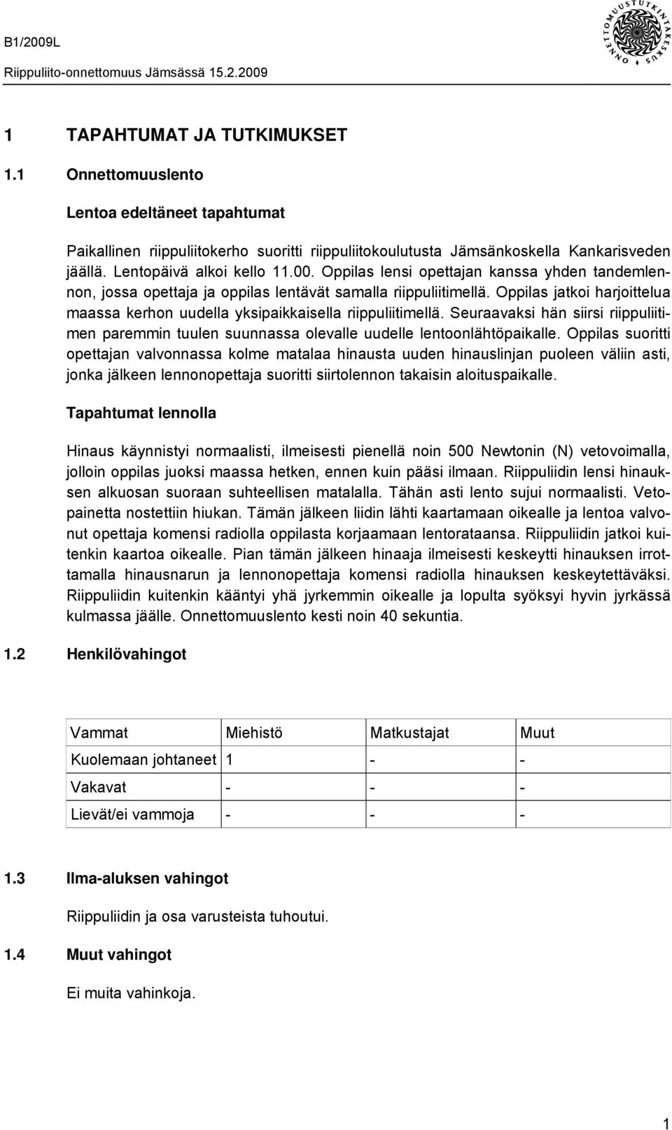 Oppilas jatkoi harjoittelua maassa kerhon uudella yksipaikkaisella riippuliitimellä. Seuraavaksi hän siirsi riippuliitimen paremmin tuulen suunnassa olevalle uudelle lentoonlähtöpaikalle.