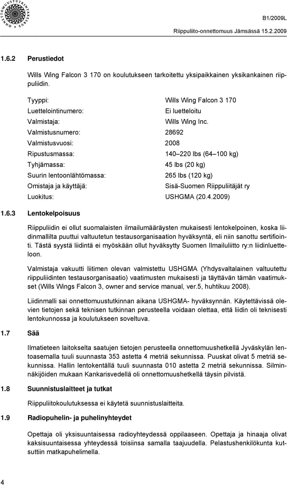 Valmistusnumero: 28692 Valmistusvuosi: 2008 Ripustusmassa: 140 220 lbs (64 100 kg) Tyhjämassa: 45 lbs (20 kg) Suurin lentoonlähtömassa: 265 lbs (120 kg) Omistaja ja käyttäjä: Sisä-Suomen