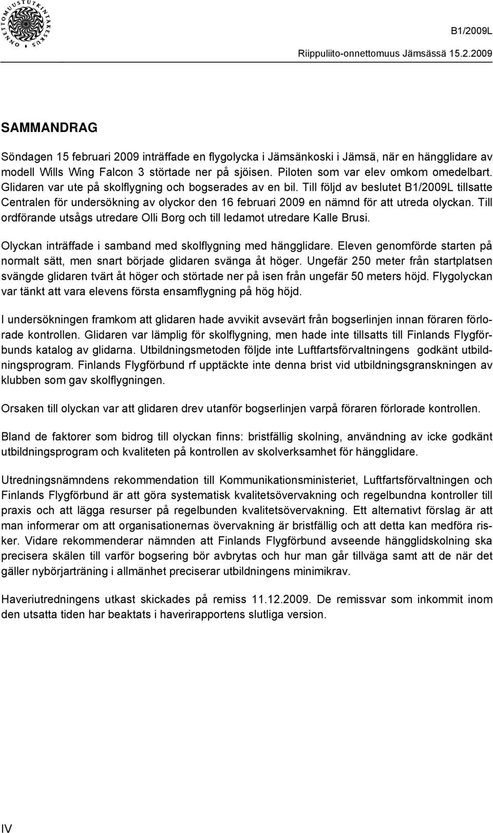 Till ordförande utsågs utredare Olli Borg och till ledamot utredare Kalle Brusi. Olyckan inträffade i samband med skolflygning med hängglidare.