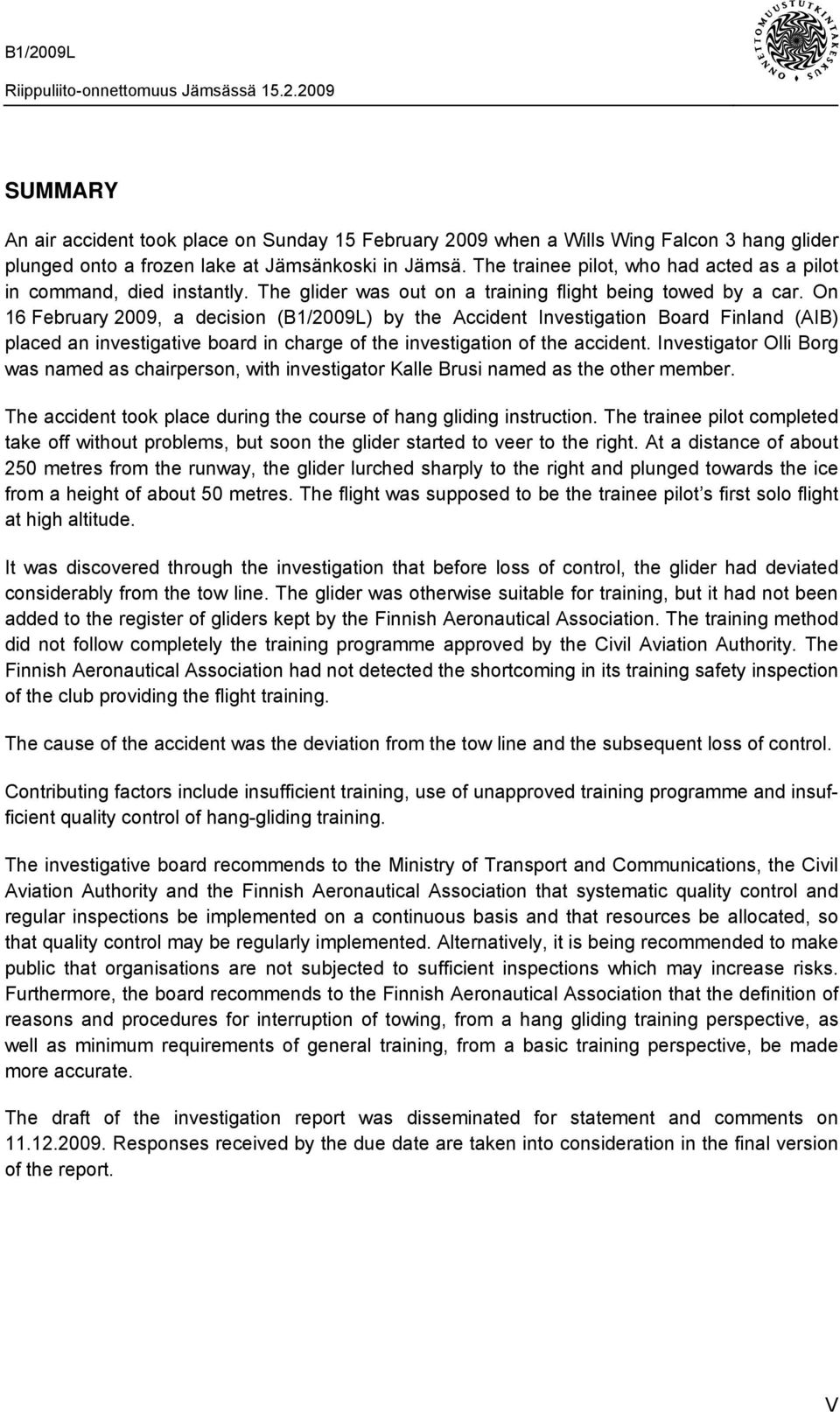 On 16 February 2009, a decision (B1/2009L) by the Accident Investigation Board Finland (AIB) placed an investigative board in charge of the investigation of the accident.