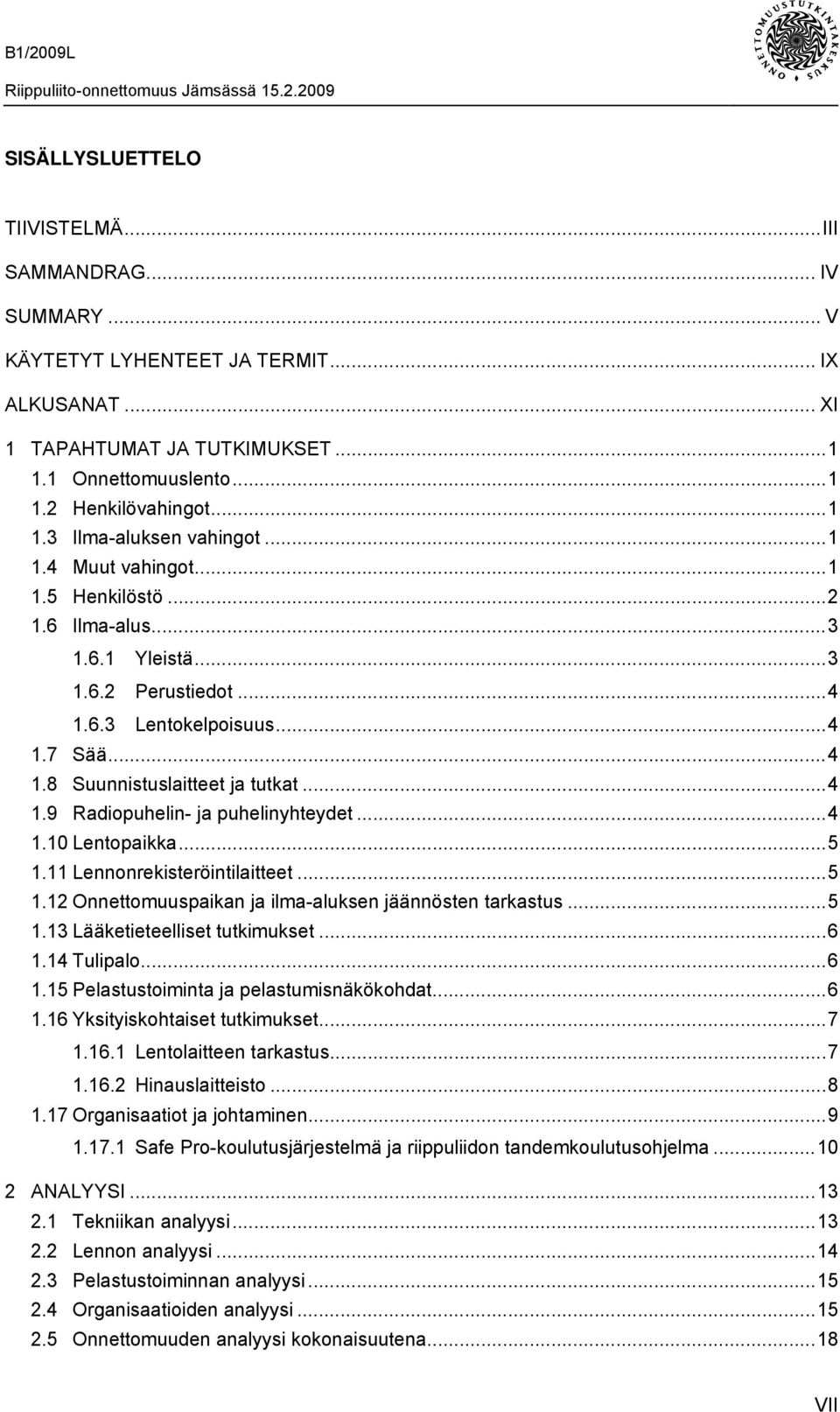 ..4 1.10 Lentopaikka...5 1.11 Lennonrekisteröintilaitteet...5 1.12 Onnettomuuspaikan ja ilma-aluksen jäännösten tarkastus...5 1.13 Lääketieteelliset tutkimukset...6 1.