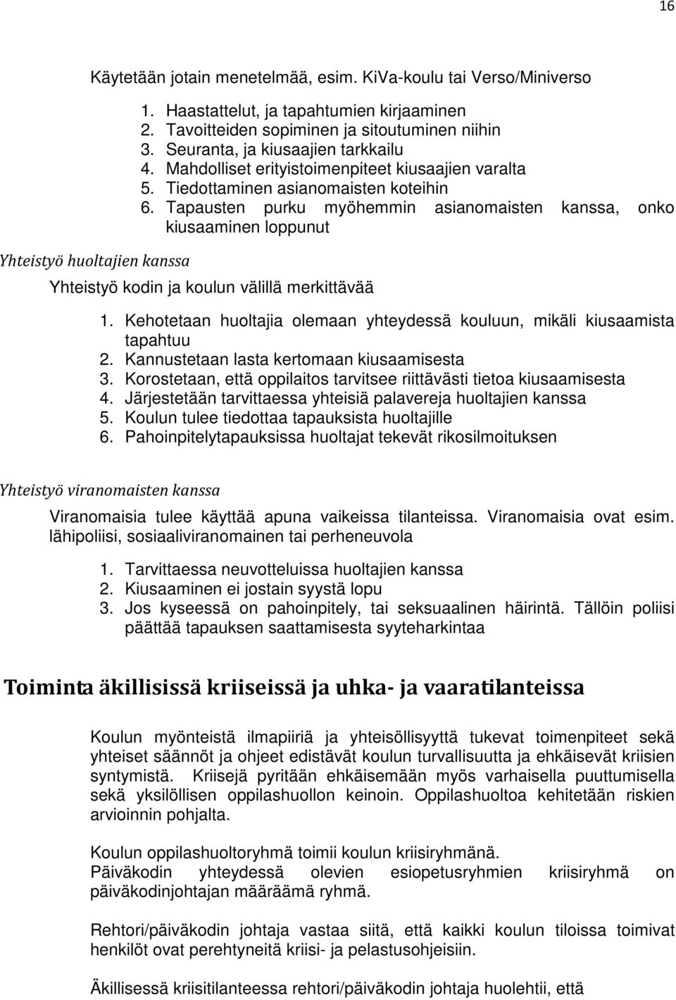 Tapausten purku myöhemmin asianomaisten kanssa, onko kiusaaminen loppunut Yhteistyö kodin ja koulun välillä merkittävää 1.