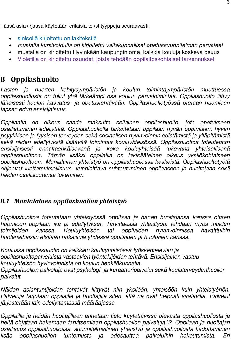 kehitysympäristön ja koulun toimintaympäristön muuttuessa oppilashuollosta on tullut yhä tärkeämpi osa koulun perustoimintaa. Oppilashuolto liittyy läheisesti koulun kasvatus- ja opetustehtävään.