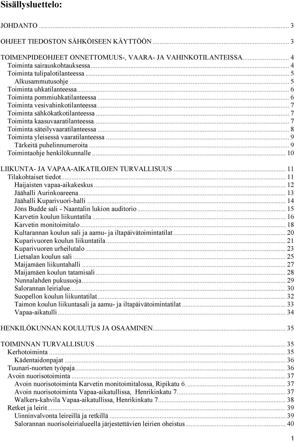 .. 7 Toiminta säteilyvaaratilanteessa... 8 Toiminta yleisessä vaaratilanteessa... 9 Tärkeitä puhelinnumeroita... 9 Toimintaohje henkilökunnalle... 10 LIIKUNTA- JA VAPAA-AIKATILOJEN TURVALLISUUS.