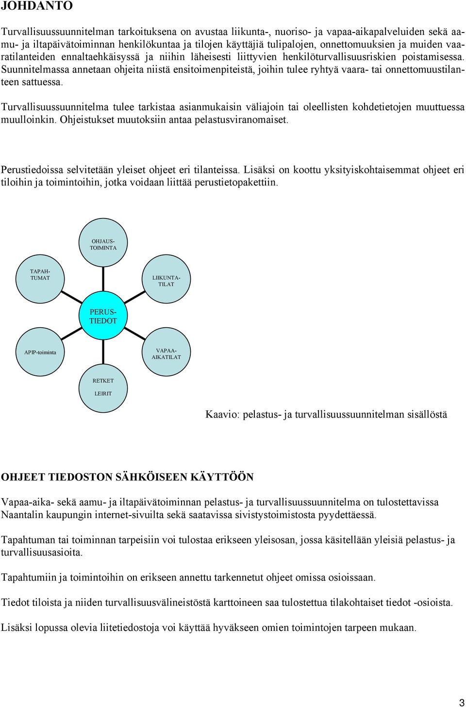 Suunnitelmassa annetaan ohjeita niistä ensitoimenpiteistä, joihin tulee ryhtyä vaara- tai onnettomuustilanteen sattuessa.