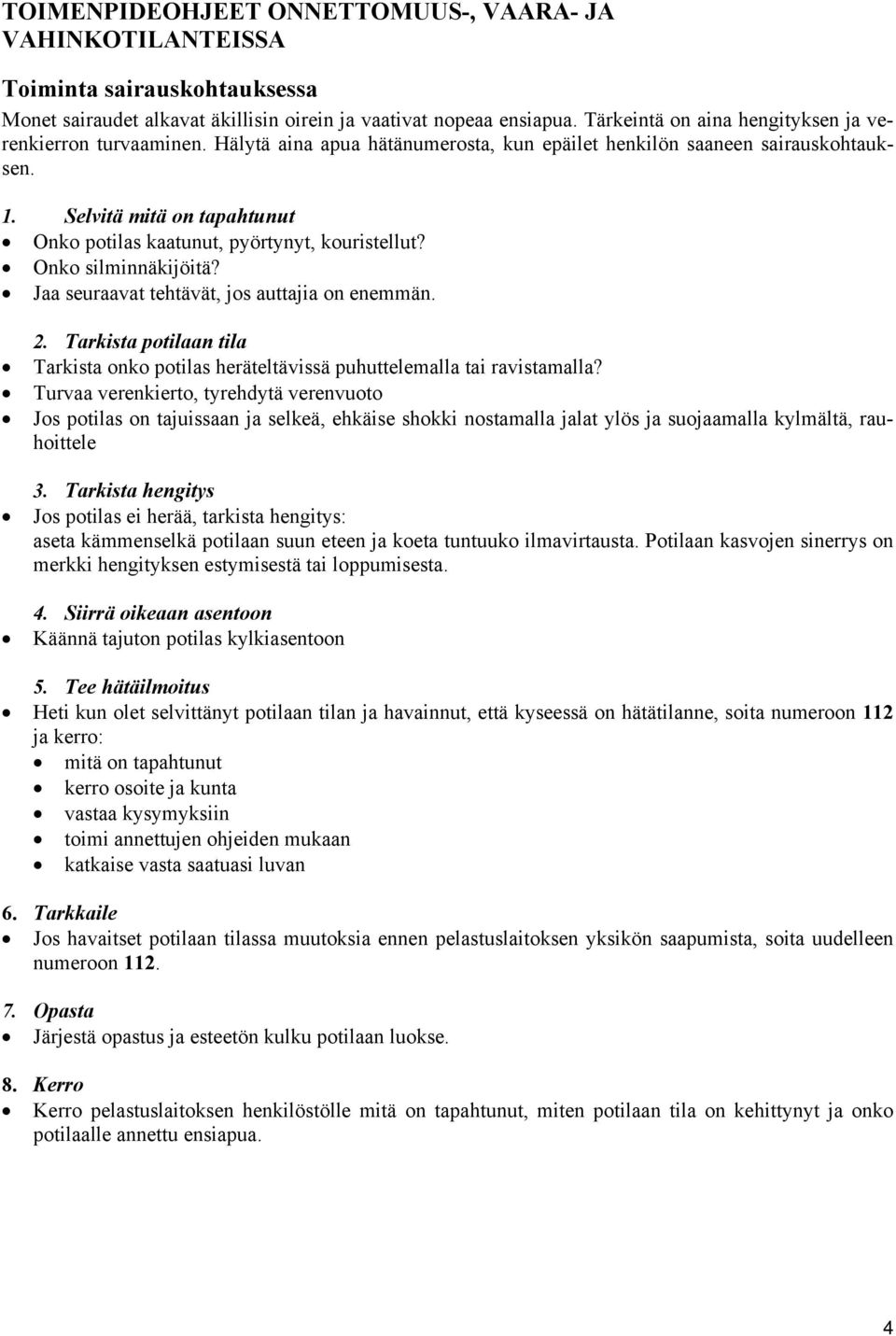 Selvitä mitä on tapahtunut Onko potilas kaatunut, pyörtynyt, kouristellut? Onko silminnäkijöitä? Jaa seuraavat tehtävät, jos auttajia on enemmän. 2.