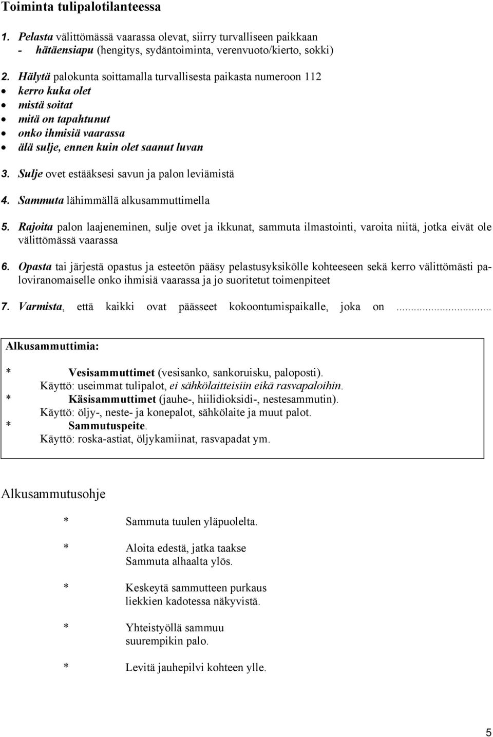 Sulje ovet estääksesi savun ja palon leviämistä 4. Sammuta lähimmällä alkusammuttimella 5.