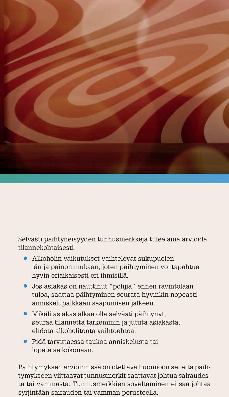 Mikäli asiakas alkaa olla selvästi päihtynyt, seuraa tilannetta tarkemmin ja jututa asiakasta, ehdota alkoholitonta vaihtoehtoa. Pidä tarvittaessa taukoa anniskelusta tai lopeta se kokonaan.