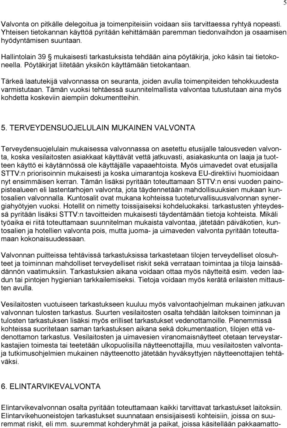 Hallintolain 9 mukaisesti tarkastuksista tehdään aina pöytäkirja, joko käsin tai tietokoneella. Pöytäkirjat liitetään yksikön käyttämään tietokantaan.