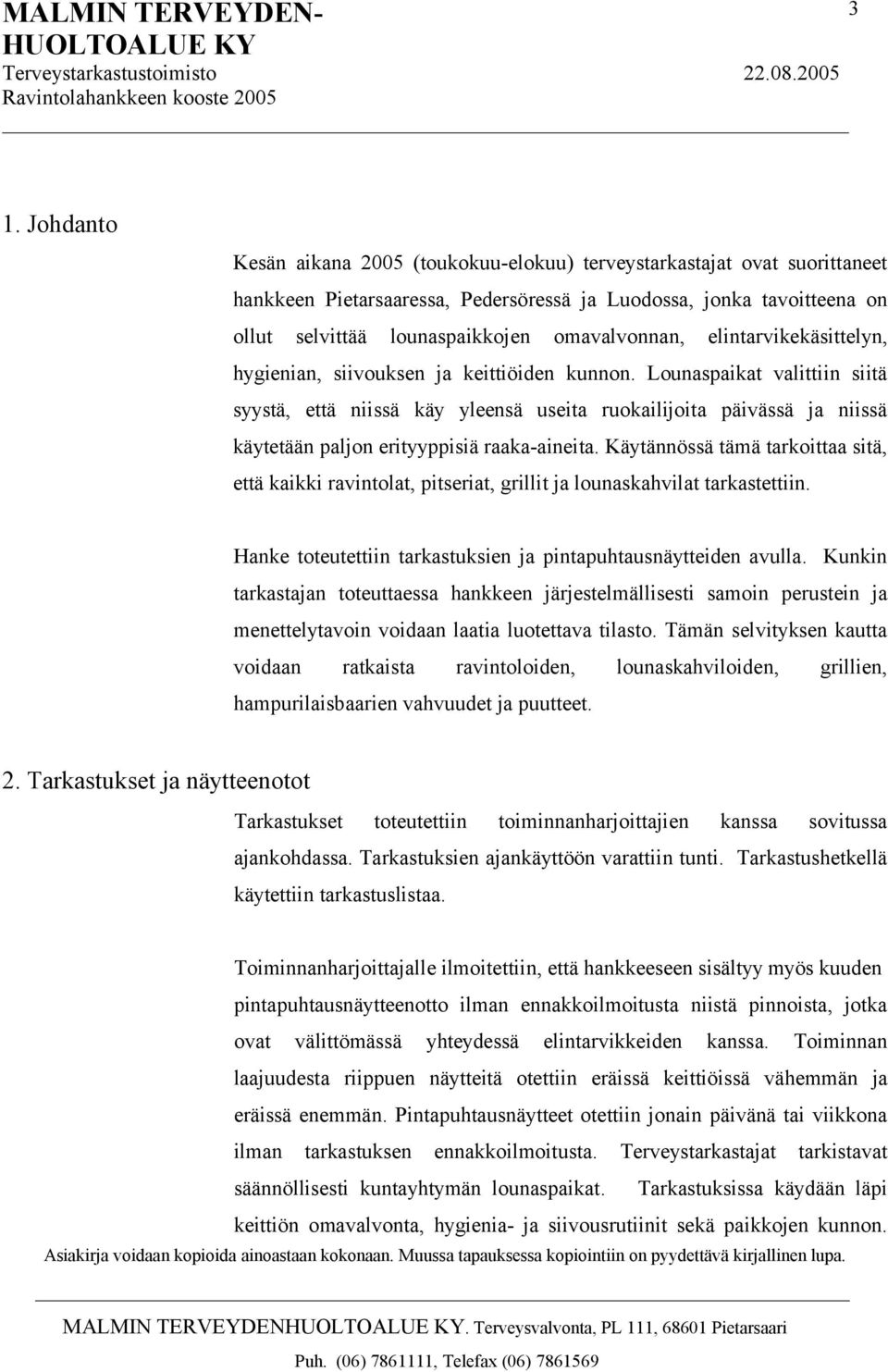 Lounaspaikat valittiin siitä syystä, että niissä käy yleensä useita ruokailijoita päivässä ja niissä käytetään paljon erityyppisiä raaka-aineita.