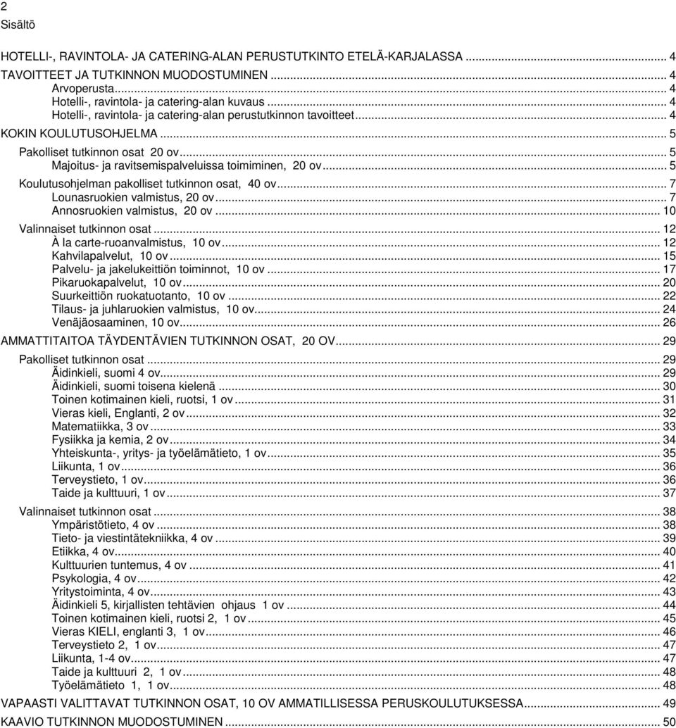 .. 5 Koulutusohjelman pakolliset tutkinnon osat, 40 ov... 7 Lounasruokien valmistus, 20 ov... 7 Annosruokien valmistus, 20 ov... 10 Valinnaiset tutkinnon osat... 12 À la carte-ruoanvalmistus, 10 ov.