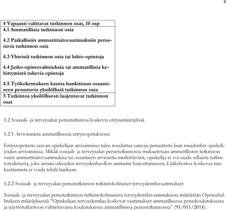 5 Työkokemuksen kautta hankittuun osaamiseen perustuvia yksilöllisiä tutkinnon osia 5 Tutkintoa yksilöllisesti laajentavat tutkinnon osat 1.