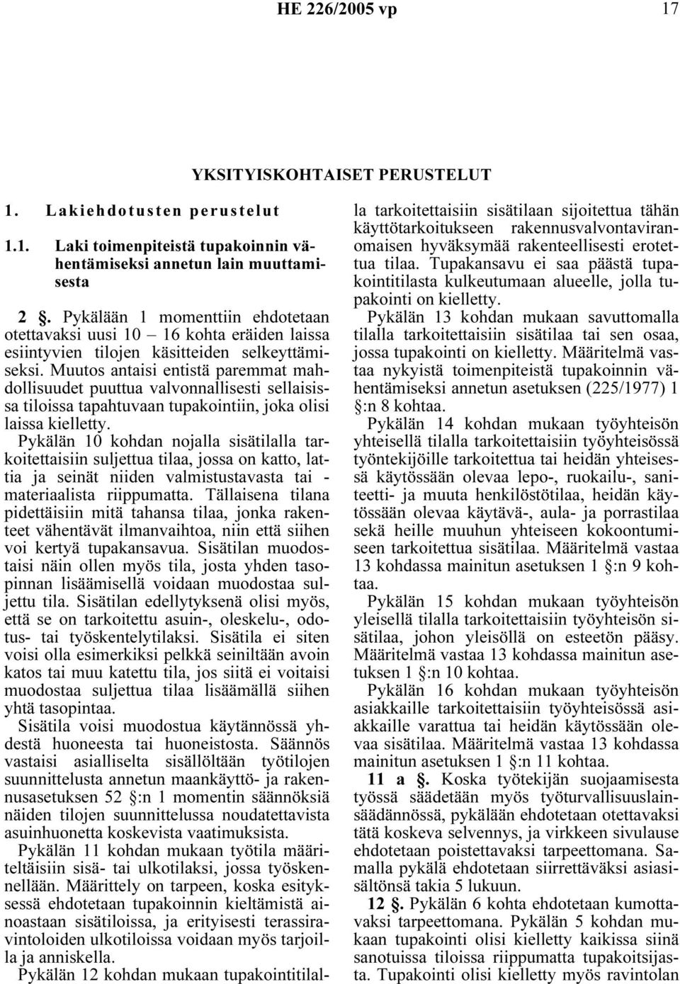 Muutos antaisi entistä paremmat mahdollisuudet puuttua valvonnallisesti sellaisissa tiloissa tapahtuvaan tupakointiin, joka olisi laissa kielletty.