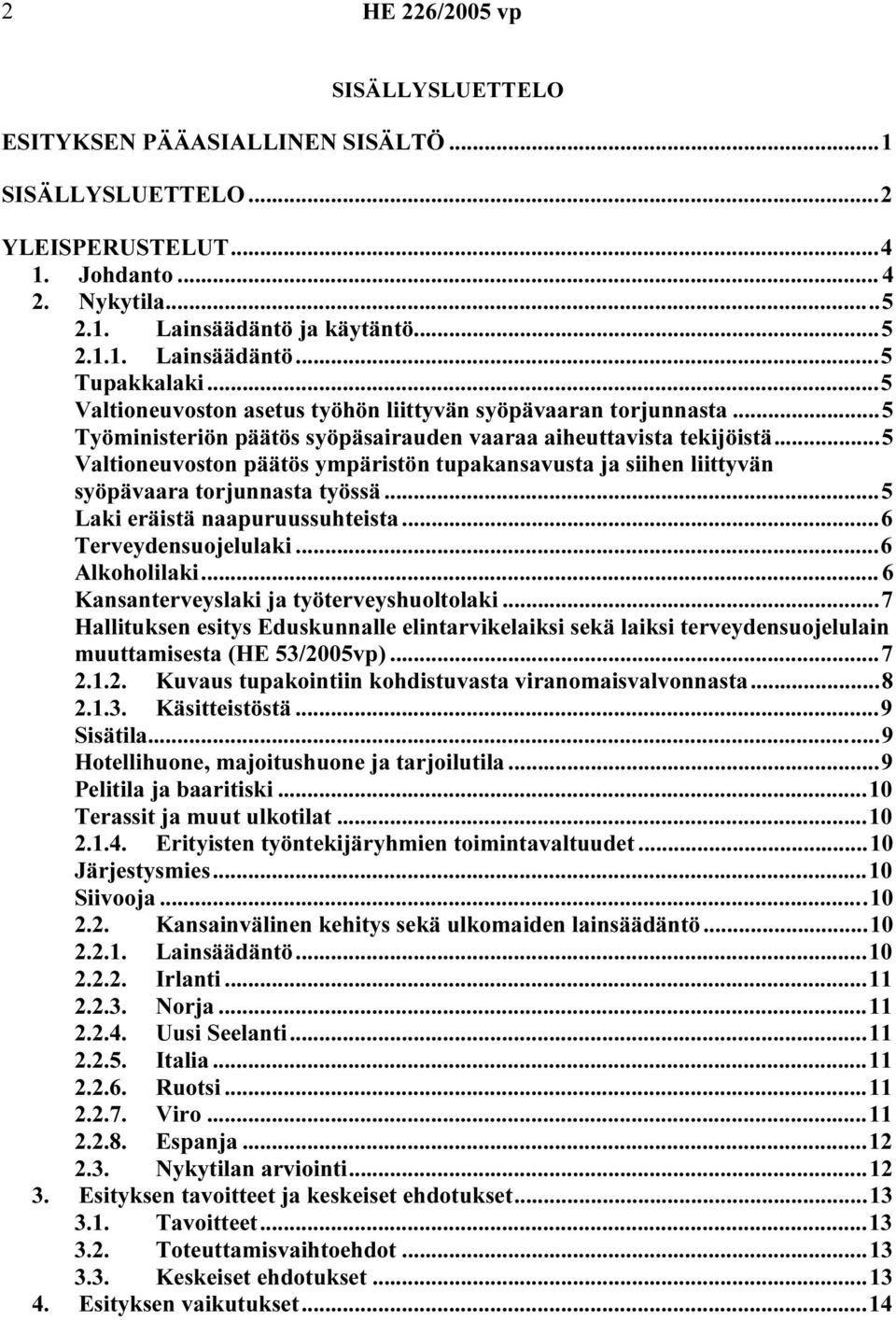 ..5 Valtioneuvoston päätös ympäristön tupakansavusta ja siihen liittyvän syöpävaara torjunnasta työssä...5 Laki eräistä naapuruussuhteista...6 Terveydensuojelulaki...6 Alkoholilaki.