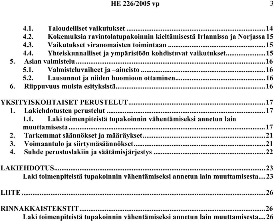 Lakiehdotusten perustelut...17 1.1. Laki toimenpiteistä tupakoinnin vähentämiseksi annetun lain muuttamisesta...17 2. Tarkemmat säännökset ja määräykset...21 3. Voimaantulo ja siirtymäsäännökset...21 4.