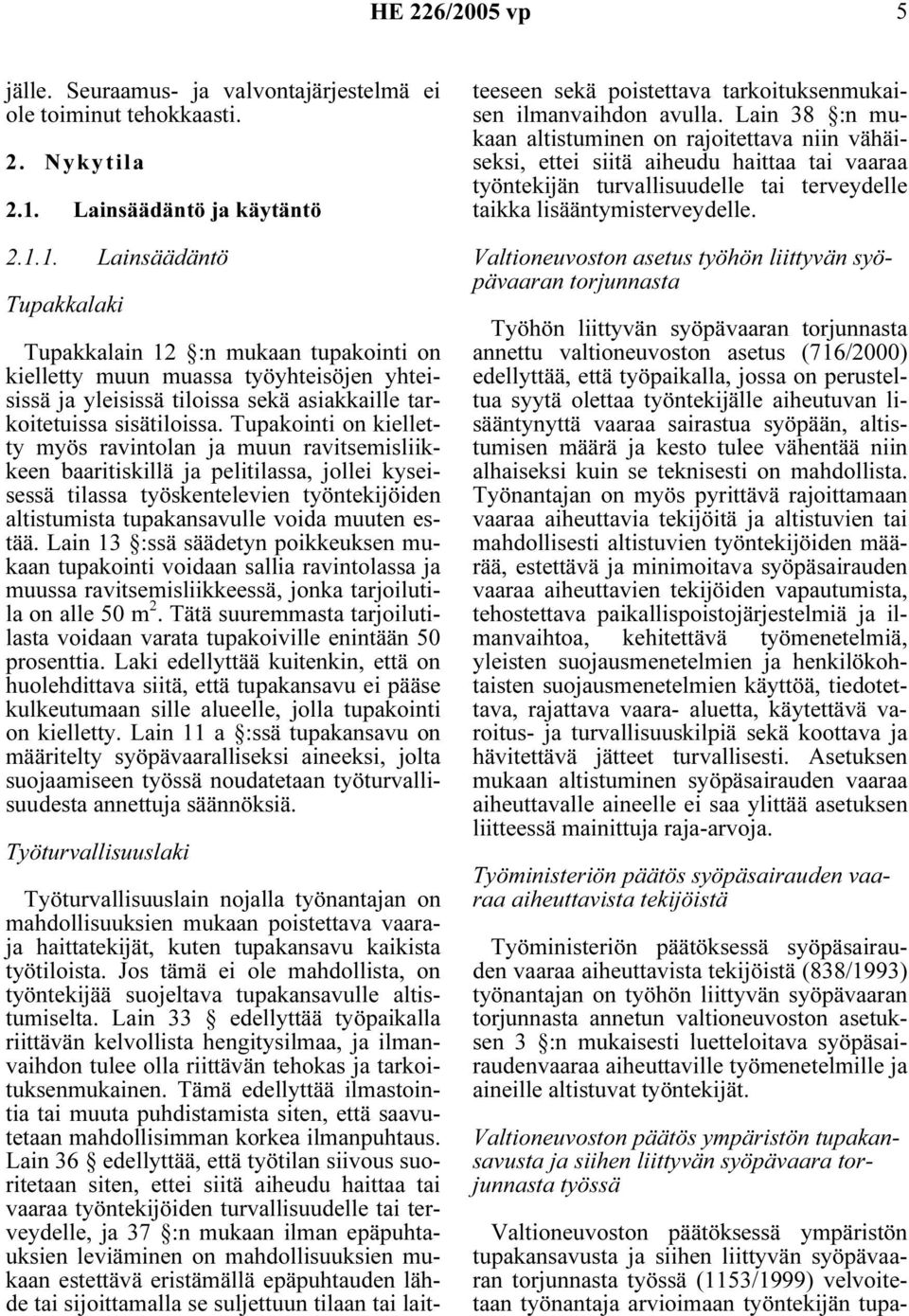 1. Lainsäädäntö Tupakkalaki Tupakkalain 12 :n mukaan tupakointi on kielletty muun muassa työyhteisöjen yhteisissä ja yleisissä tiloissa sekä asiakkaille tarkoitetuissa sisätiloissa.