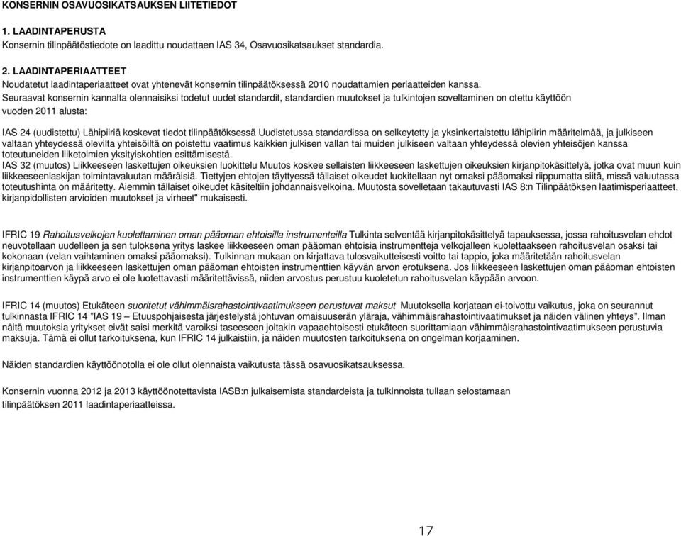 Seuraavat konsernin kannalta olennaisiksi todetut uudet standardit, standardien muutokset ja tulkintojen soveltaminen on otettu käyttöön vuoden 2011 alusta: IAS 24 (uudistettu) Lähipiiriä koskevat