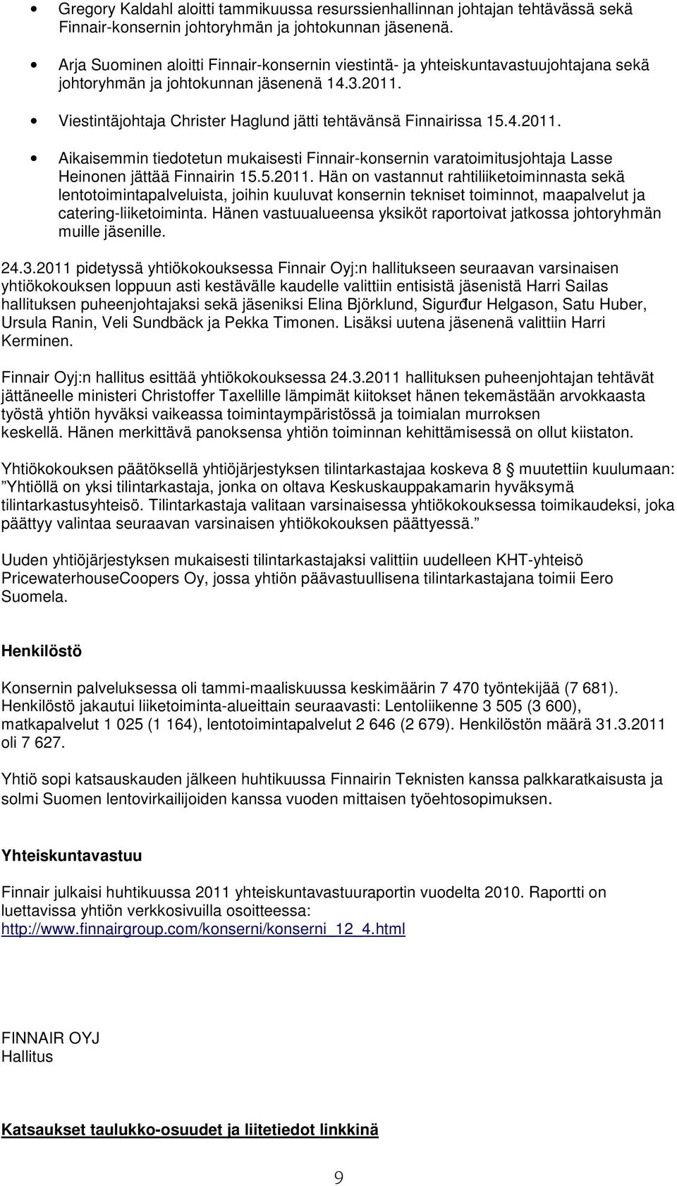 4.2011. Aikaisemmin tiedotetun mukaisesti Finnair-konsernin varatoimitusjohtaja Lasse Heinonen jättää Finnairin 15.5.2011. Hän on vastannut rahtiliiketoiminnasta sekä lentotoimintapalveluista, joihin kuuluvat konsernin tekniset toiminnot, maapalvelut ja catering-liiketoiminta.