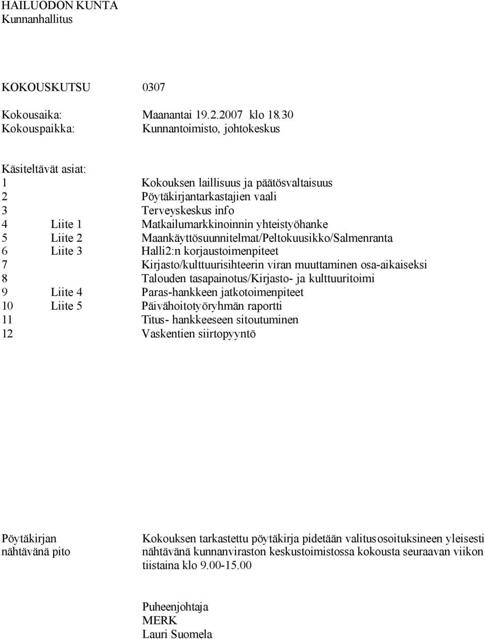 Liite 3 Liite 4 Liite 5 Matkailumarkkinoinnin yhteistyöhanke Maankäyttösuunnitelmat/Peltokuusikko/Salmenranta Halli2:n korjaustoimenpiteet Kirjasto/kulttuurisihteerin viran muuttaminen osa-aikaiseksi