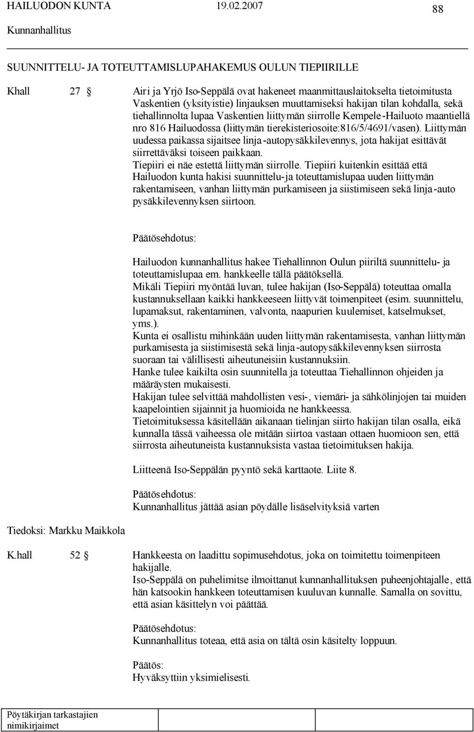 Liittymän uudessa paikassa sijaitsee linja -autopysäkkilevennys, jota hakijat esittävät siirrettäväksi toiseen paikkaan. Tiepiiri ei näe estettä liittymän siirrolle.