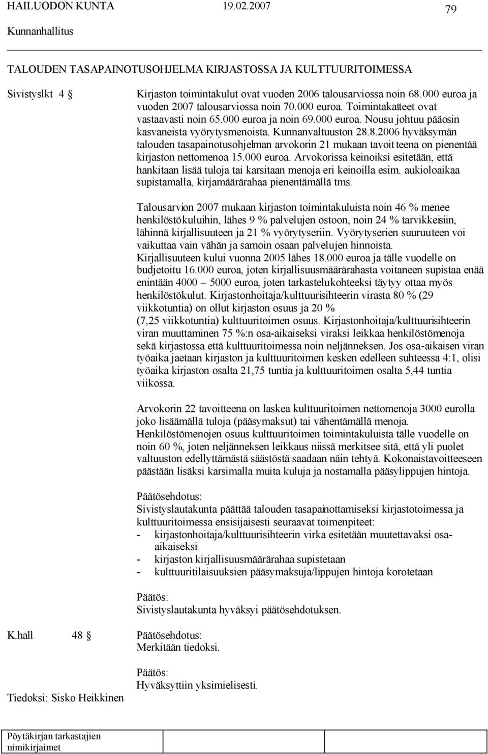 8.2006 hyväksymän talouden tasapainotusohjelman arvokorin 21 mukaan tavoitteena on pienentää kirjaston nettomenoa 15.000 euroa.