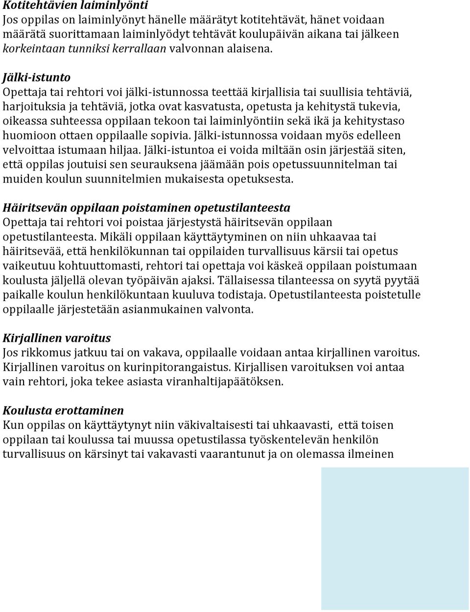 Jälki-istunto Opettaja tai rehtori voi jälki-istunnossa teettää kirjallisia tai suullisia tehtäviä, harjoituksia ja tehtäviä, jotka ovat kasvatusta, opetusta ja kehitystä tukevia, oikeassa suhteessa