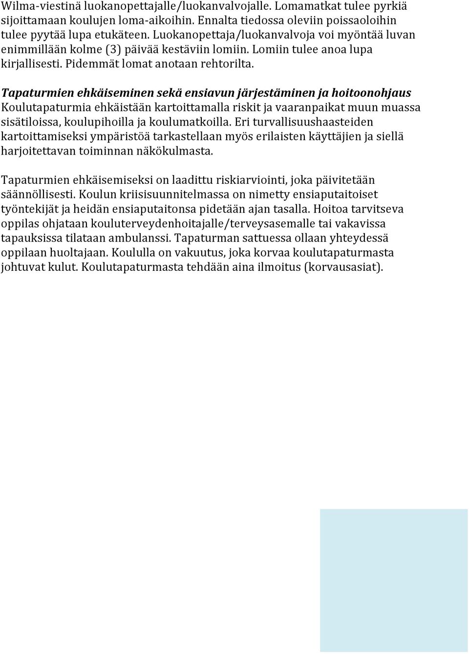 Tapaturmien ehkäiseminen sekä ensiavun järjestäminen ja hoitoonohjaus Koulutapaturmia ehkäistään kartoittamalla riskit ja vaaranpaikat muun muassa sisätiloissa, koulupihoilla ja koulumatkoilla.