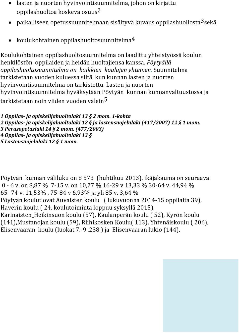 Pöytyällä oppilashuoltosuunnitelma on kaikkien koulujen yhteinen. Suunnitelma tarkistetaan vuoden kuluessa siitä, kun kunnan lasten ja nuorten hyvinvointisuunnitelma on tarkistettu.