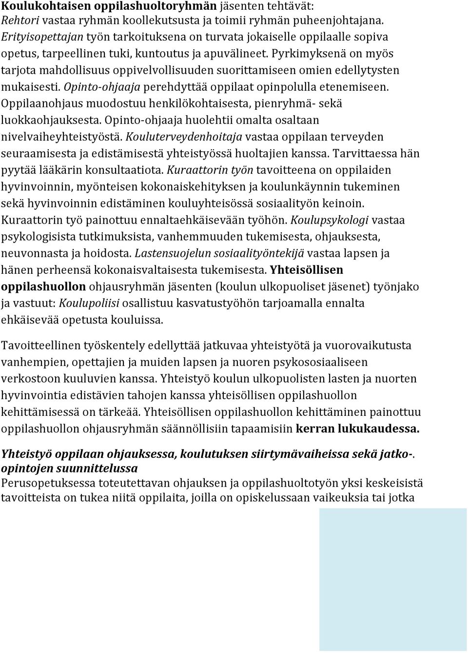 Pyrkimyksenä on myös tarjota mahdollisuus oppivelvollisuuden suorittamiseen omien edellytysten mukaisesti. Opinto-ohjaaja perehdyttää oppilaat opinpolulla etenemiseen.