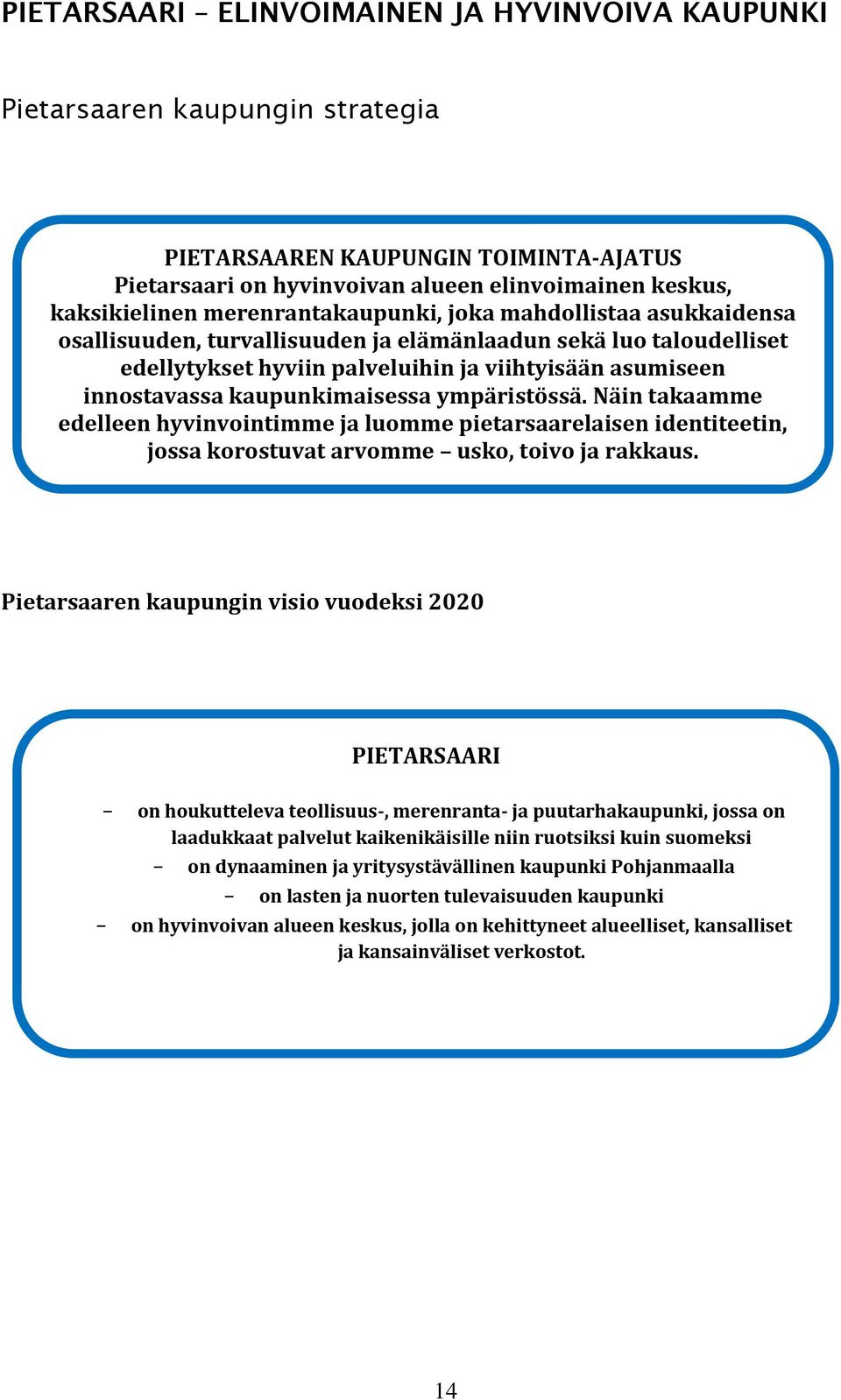 kaupunkimaisessa ympäristössä. Näin takaamme edelleen hyvinvointimme ja luomme pietarsaarelaisen identiteetin, jossa korostuvat arvomme usko, toivo ja rakkaus.