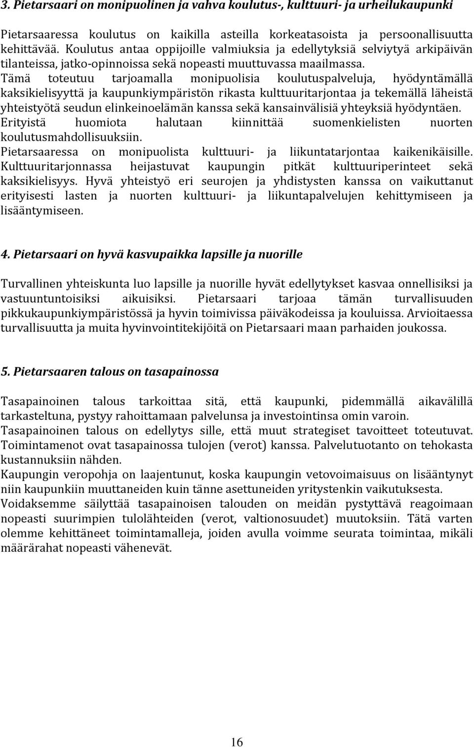 Tämä toteutuu tarjoamalla monipuolisia koulutuspalveluja, hyödyntämällä kaksikielisyyttä ja kaupunkiympäristön rikasta kulttuuritarjontaa ja tekemällä läheistä yhteistyötä seudun elinkeinoelämän