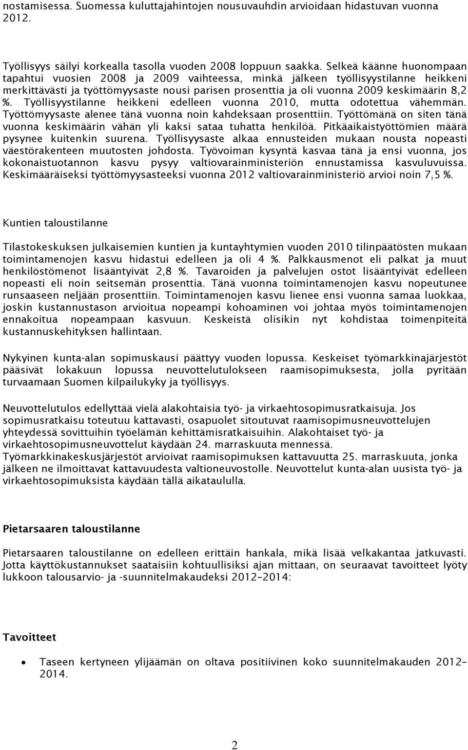 %. Työllisyystilanne heikkeni edelleen vuonna 2010, mutta odotettua vähemmän. Työttömyysaste alenee tänä vuonna noin kahdeksaan prosenttiin.