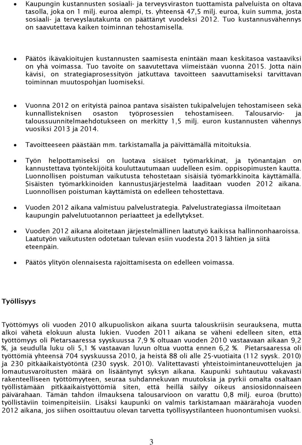 Päätös ikävakioitujen kustannusten saamisesta enintään maan keskitasoa vastaaviksi on yhä voimassa. Tuo tavoite on saavutettava viimeistään vuonna 2015.