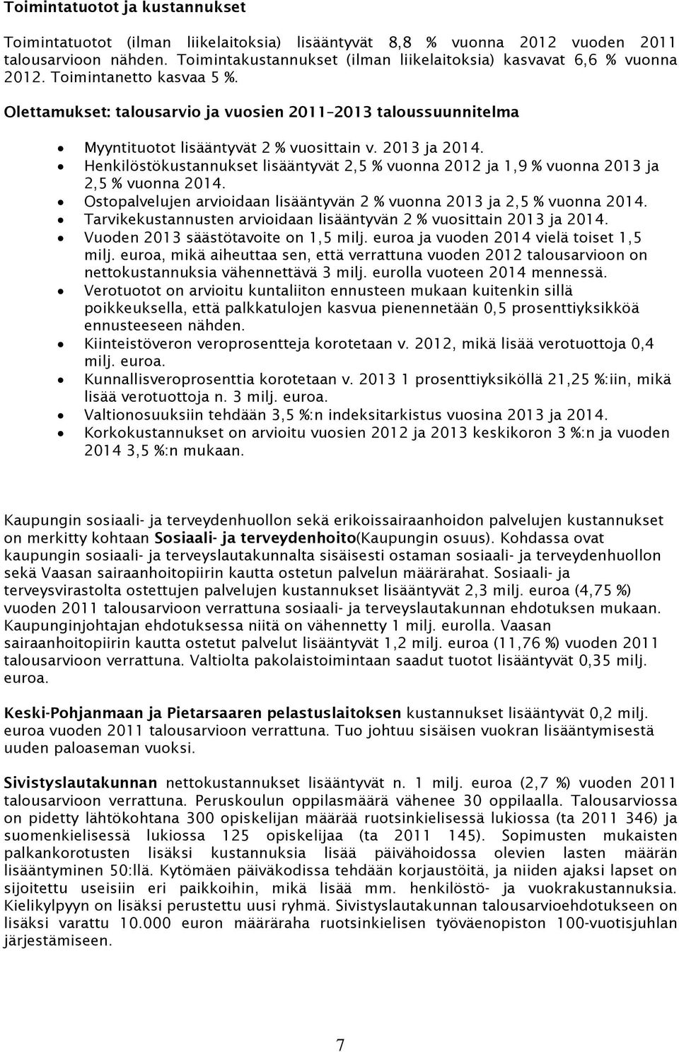 Olettamukset: talousarvio ja vuosien 2011 2013 taloussuunnitelma Myyntituotot lisääntyvät 2 % vuosittain v. 2013 ja 2014.