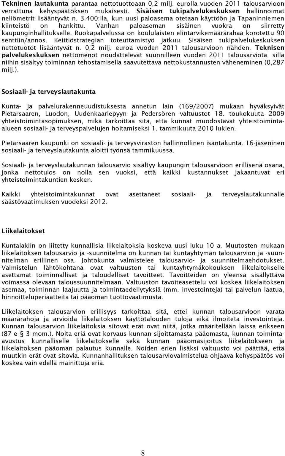 Ruokapalvelussa on koululaisten elintarvikemäärärahaa korotettu 90 senttiin/annos. Keittiöstrategian toteuttamistyö jatkuu. Sisäisen tukipalvelukeskuksen nettotuotot lisääntyvät n. 0,2 milj.