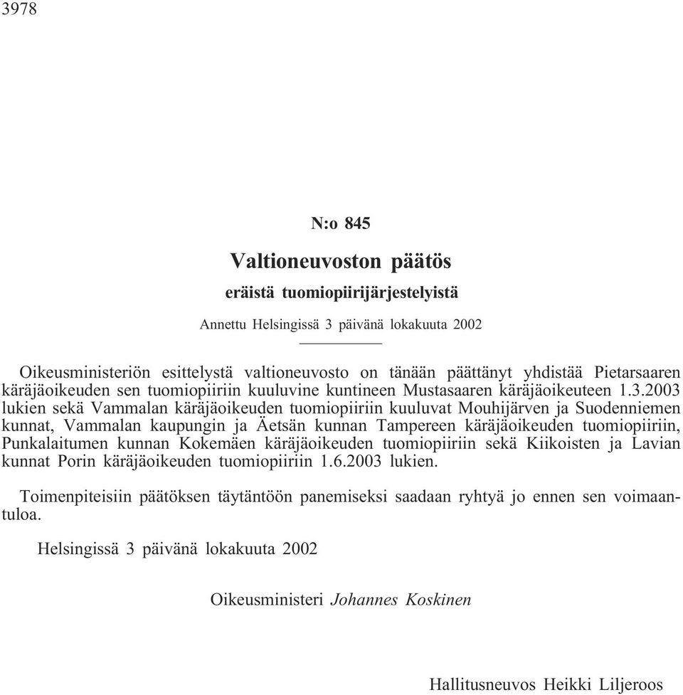 2003 lukien sekä Vammalan käräjäoikeuden tuomiopiiriin kuuluvat Mouhijärven ja Suodenniemen kunnat, Vammalan kaupungin ja Äetsän kunnan Tampereen käräjäoikeuden tuomiopiiriin, Punkalaitumen kunnan