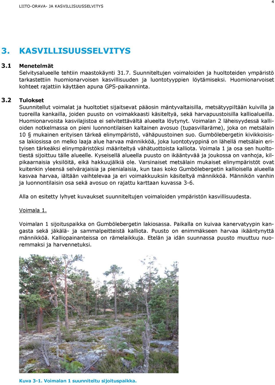 2 Tulokset Suunnitellut voimalat ja huoltotiet sijaitsevat pääosin mäntyvaltaisilla, metsätyypiltään kuivilla ja tuoreilla kankailla, joiden puusto on voimakkaasti käsiteltyä, sekä harvapuustoisilla