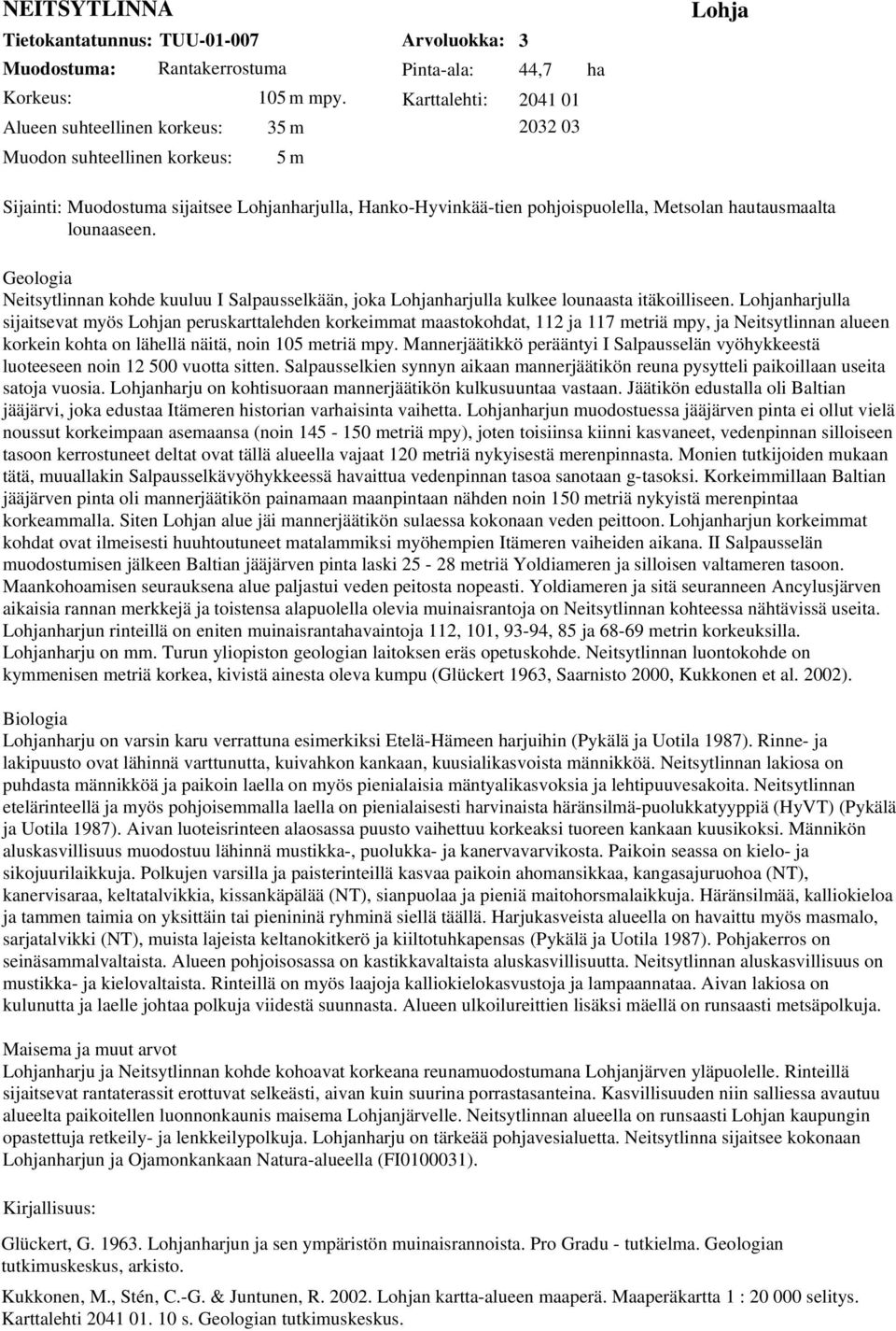 Hanko-Hyvinkää-tien pohjoispuolella, Metsolan hautausmaalta lounaaseen. Geologia Neitsytlinnan kohde kuuluu I Salpausselkään, joka Lohjanharjulla kulkee lounaasta itäkoilliseen.