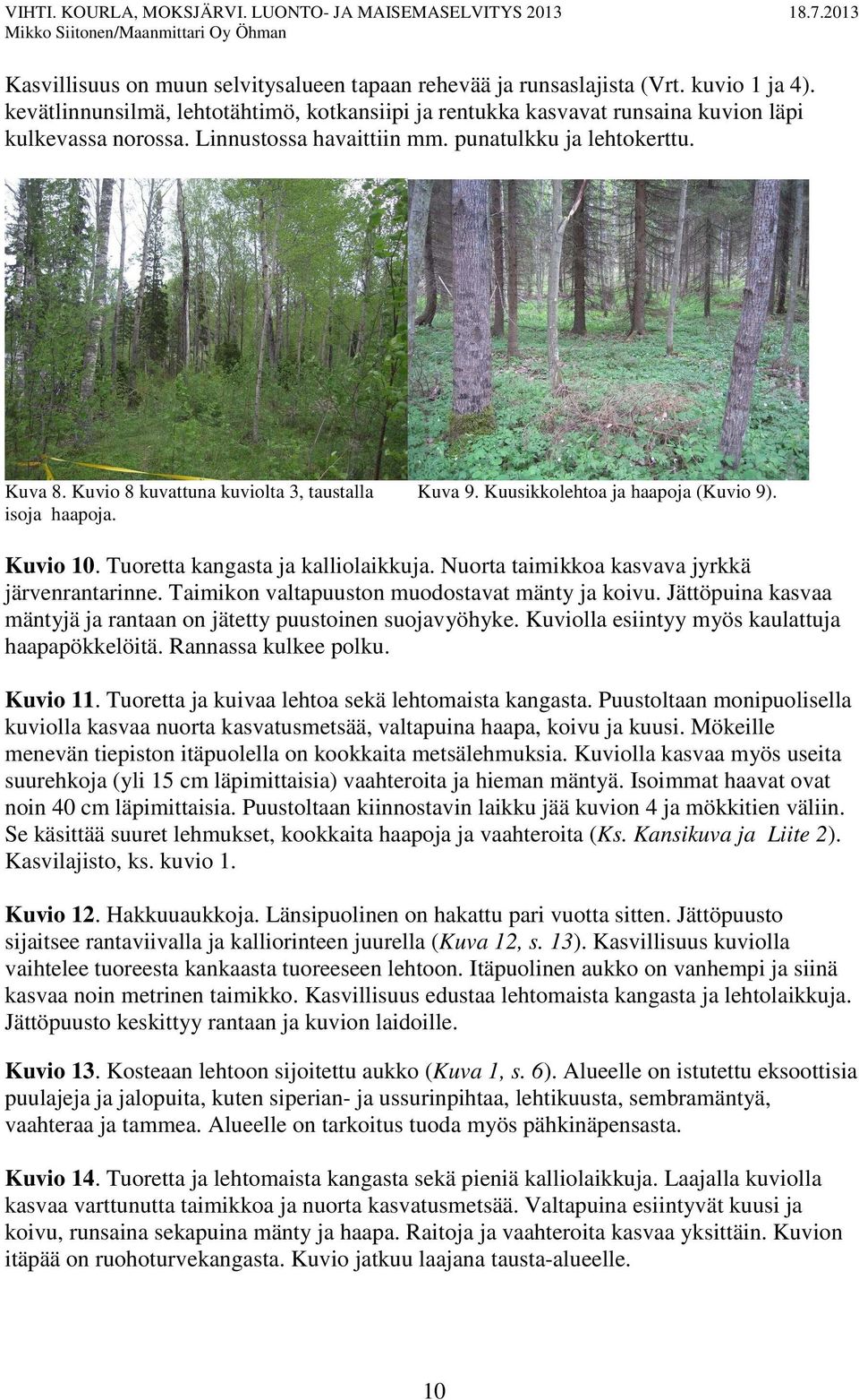 Tuoretta kangasta ja kalliolaikkuja. Nuorta taimikkoa kasvava jyrkkä järvenrantarinne. Taimikon valtapuuston muodostavat mänty ja koivu.