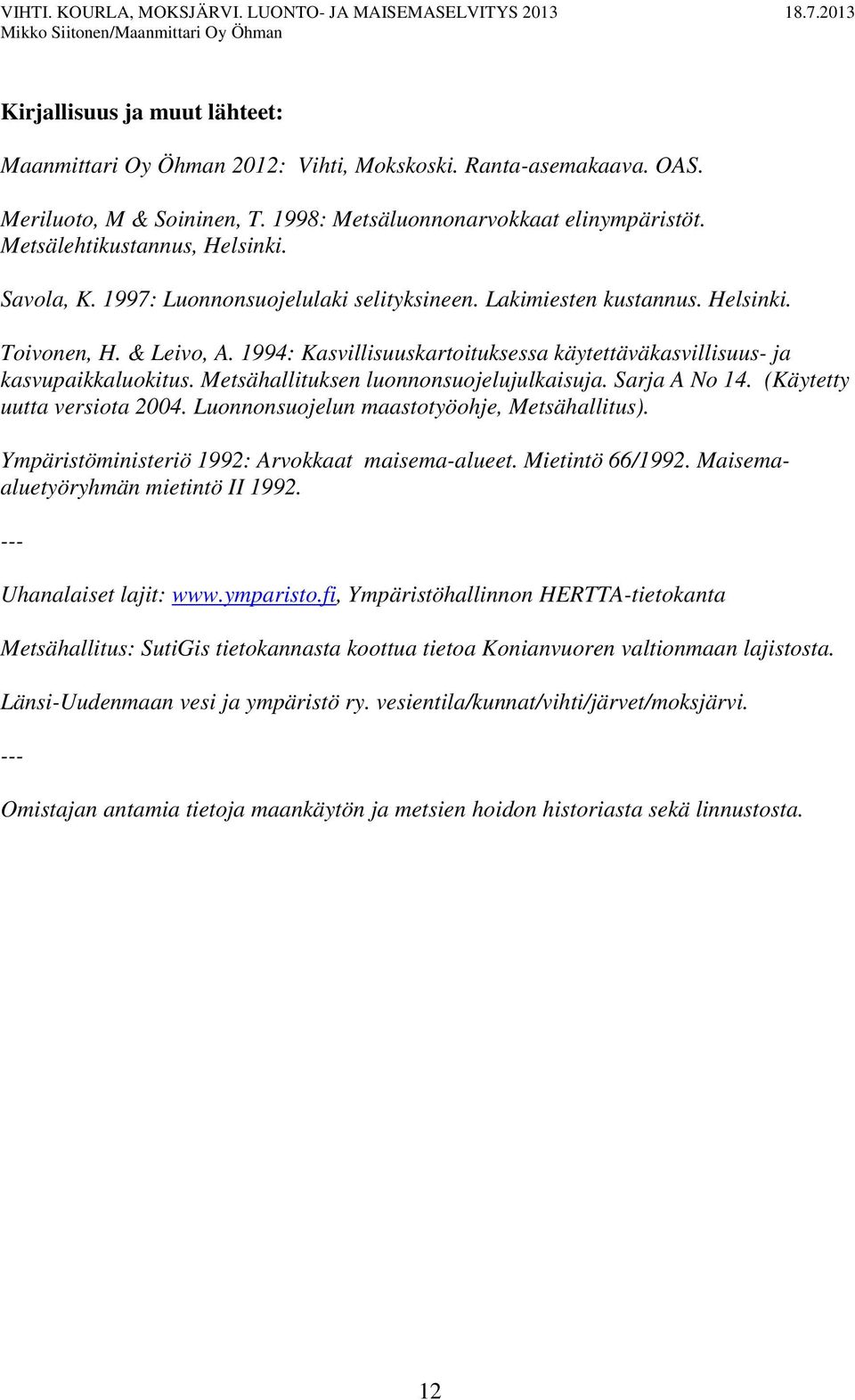 Metsähallituksen luonnonsuojelujulkaisuja. Sarja A No 14. (Käytetty uutta versiota 2004. Luonnonsuojelun maastotyöohje, Metsähallitus). Ympäristöministeriö 1992: Arvokkaat maisema-alueet.