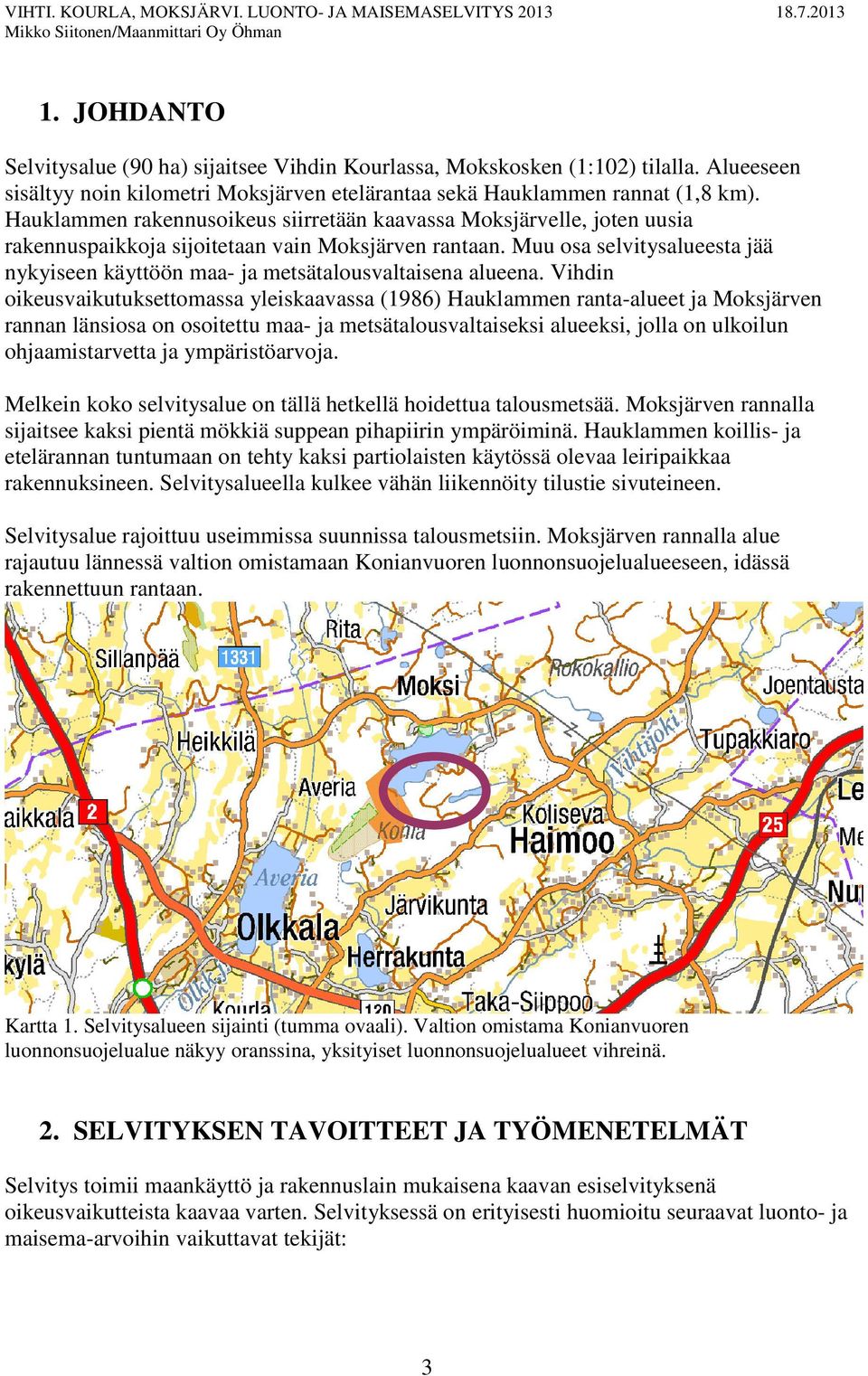 Muu osa selvitysalueesta jää nykyiseen käyttöön maa- ja metsätalousvaltaisena alueena.