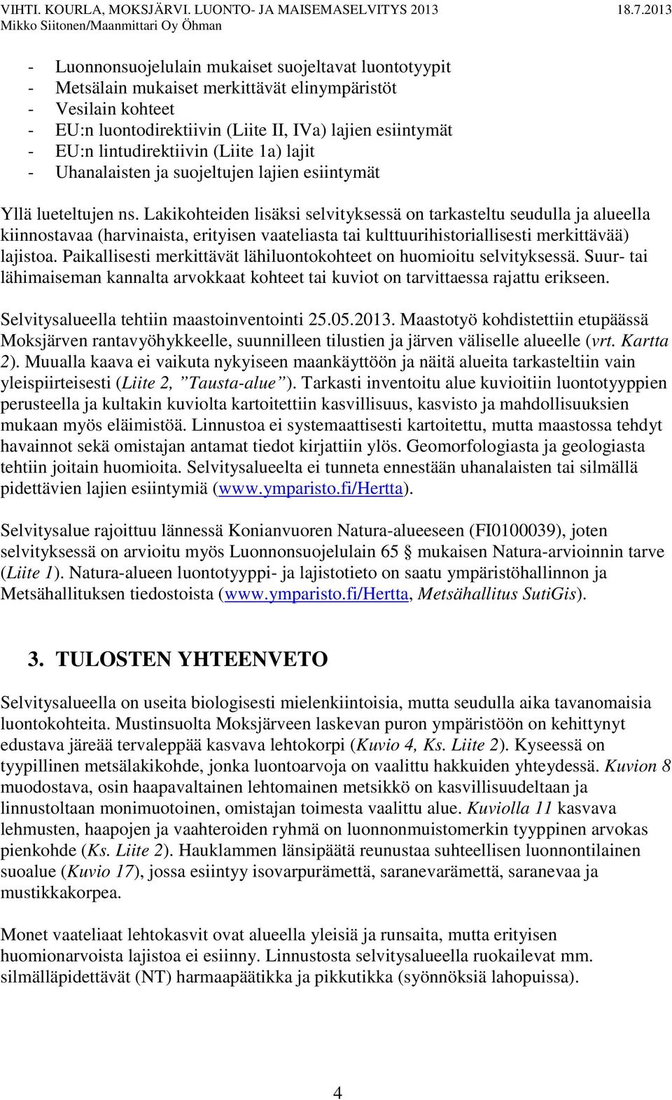 Lakikohteiden lisäksi selvityksessä on tarkasteltu seudulla ja alueella kiinnostavaa (harvinaista, erityisen vaateliasta tai kulttuurihistoriallisesti merkittävää) lajistoa.