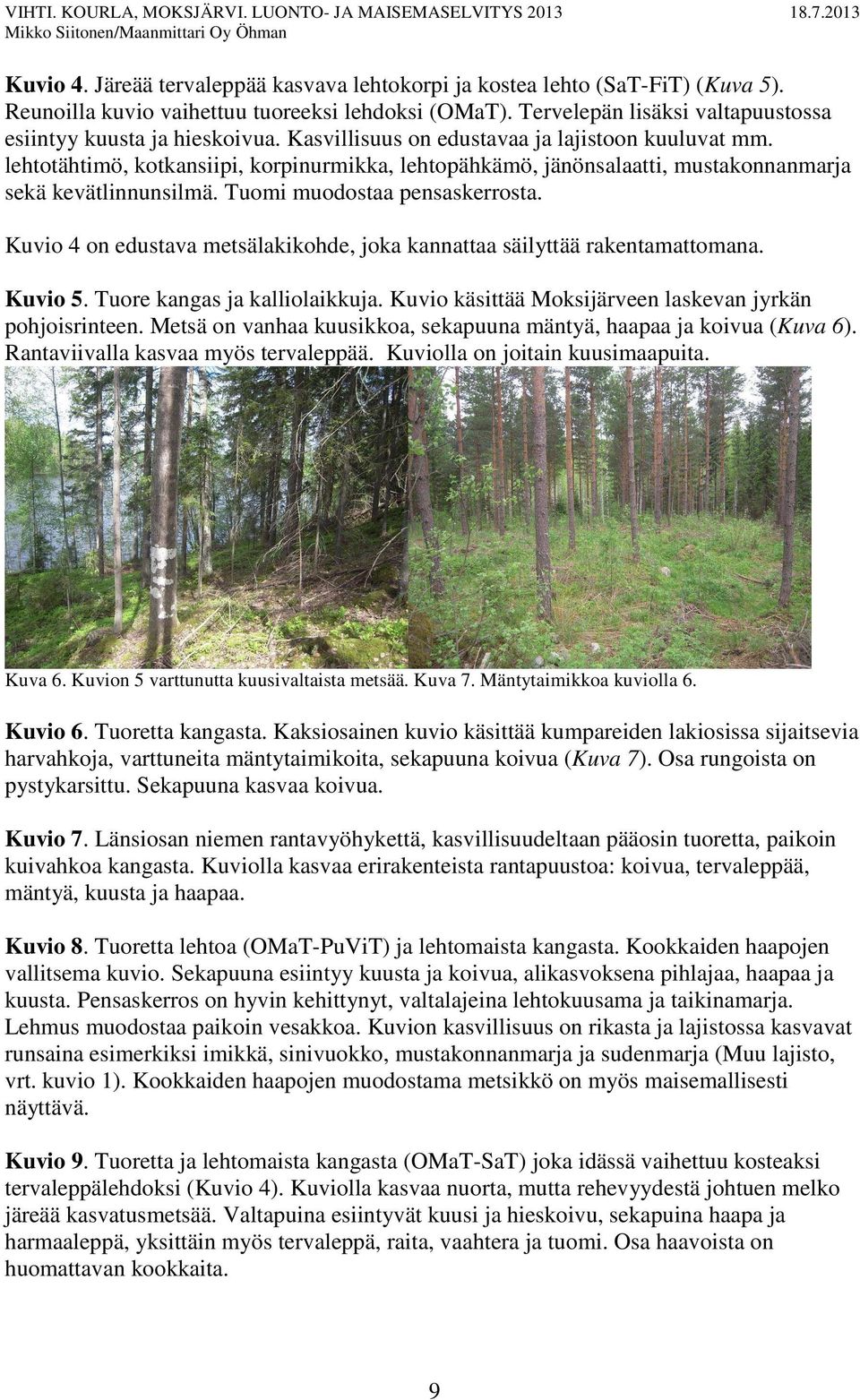 Kuvio 4 on edustava metsälakikohde, joka kannattaa säilyttää rakentamattomana. Kuvio 5. Tuore kangas ja kalliolaikkuja. Kuvio käsittää Moksijärveen laskevan jyrkän pohjoisrinteen.